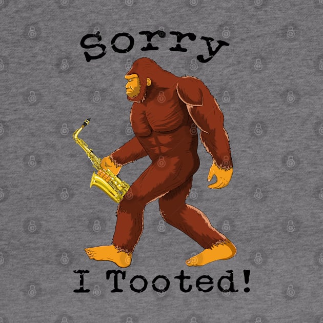 Funny Saxophone Bigfoot Sorry I Tooted by macdonaldcreativestudios